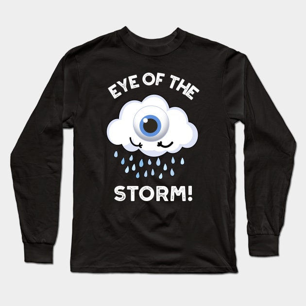 Eye Of The Storm Funny Weather Pun Long Sleeve T-Shirt by punnybone